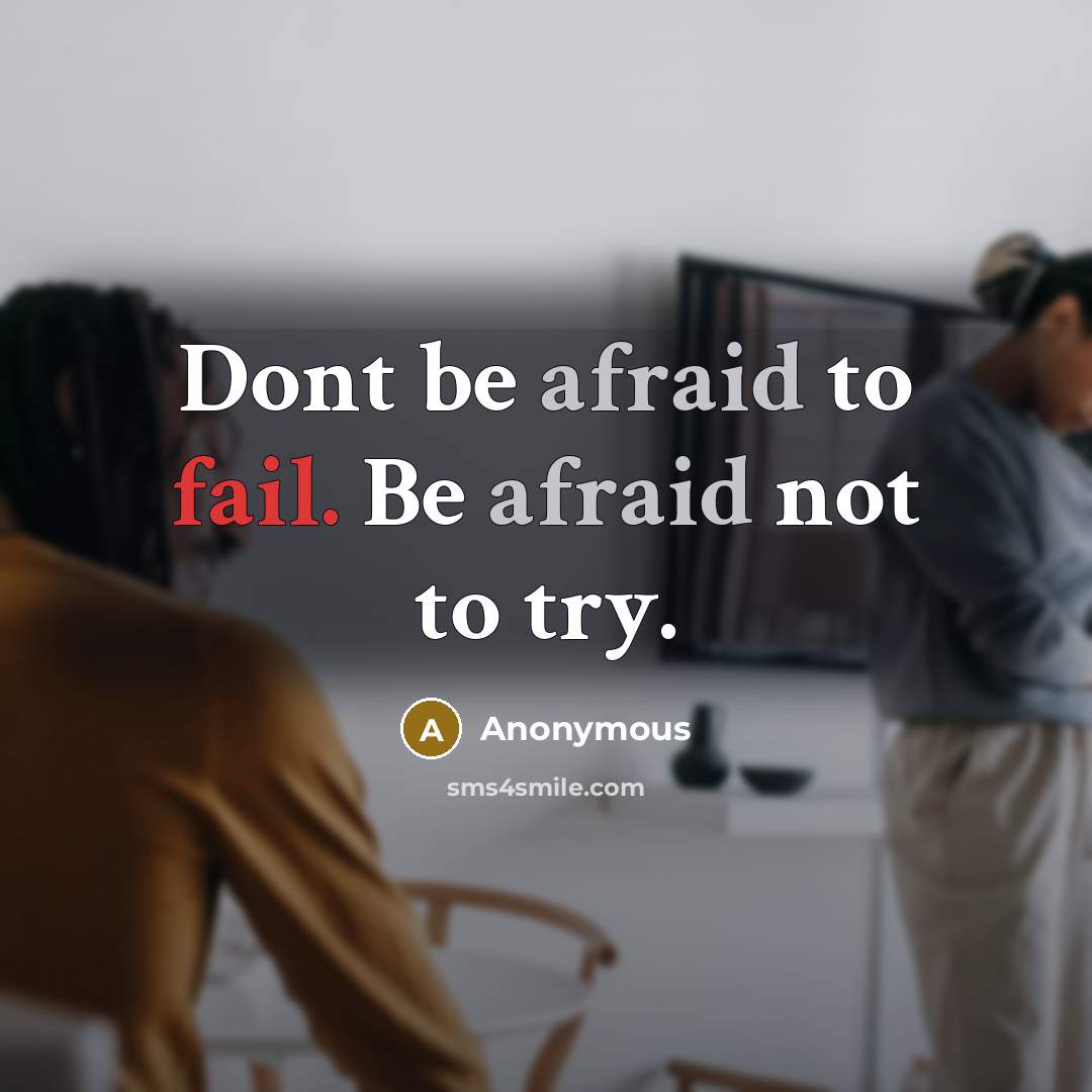 “Dont be afraid to fail. Be afraid not to try.” quote by Anonymous
