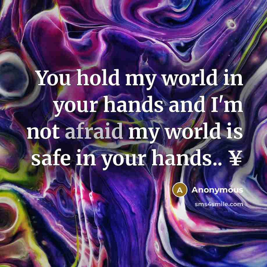 “You hold my world in your hands and I'm not…” quote by Anonymous