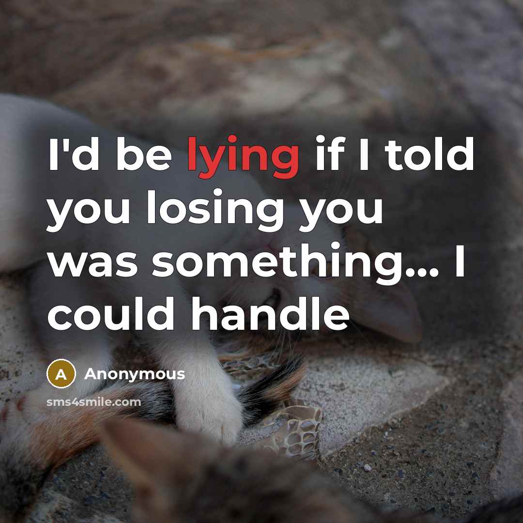 “I'd be lying if I told you losing you was…” quote by Anonymous