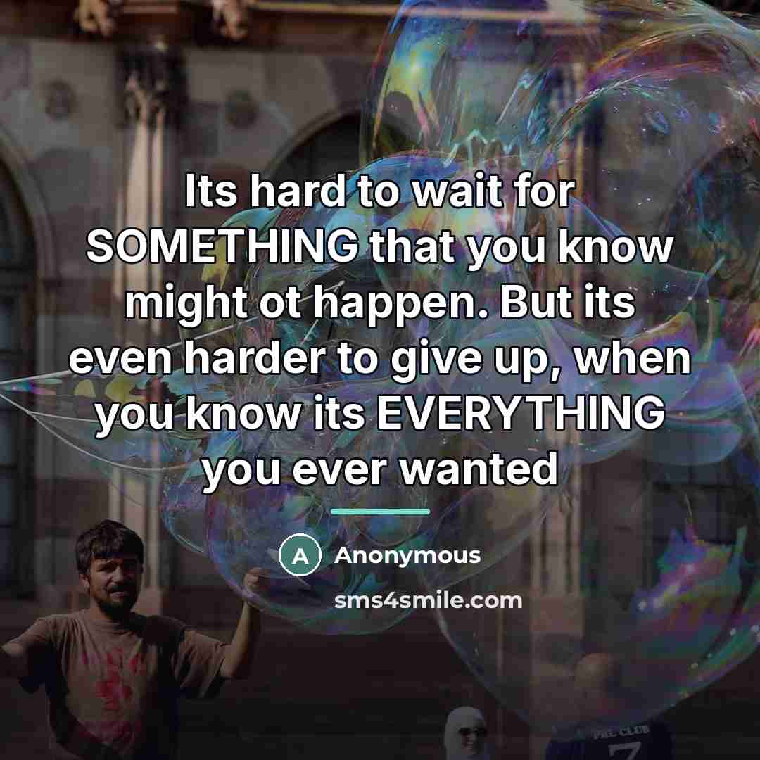 “Its hard to wait for SOMETHING that you know might…” quote by Anonymous