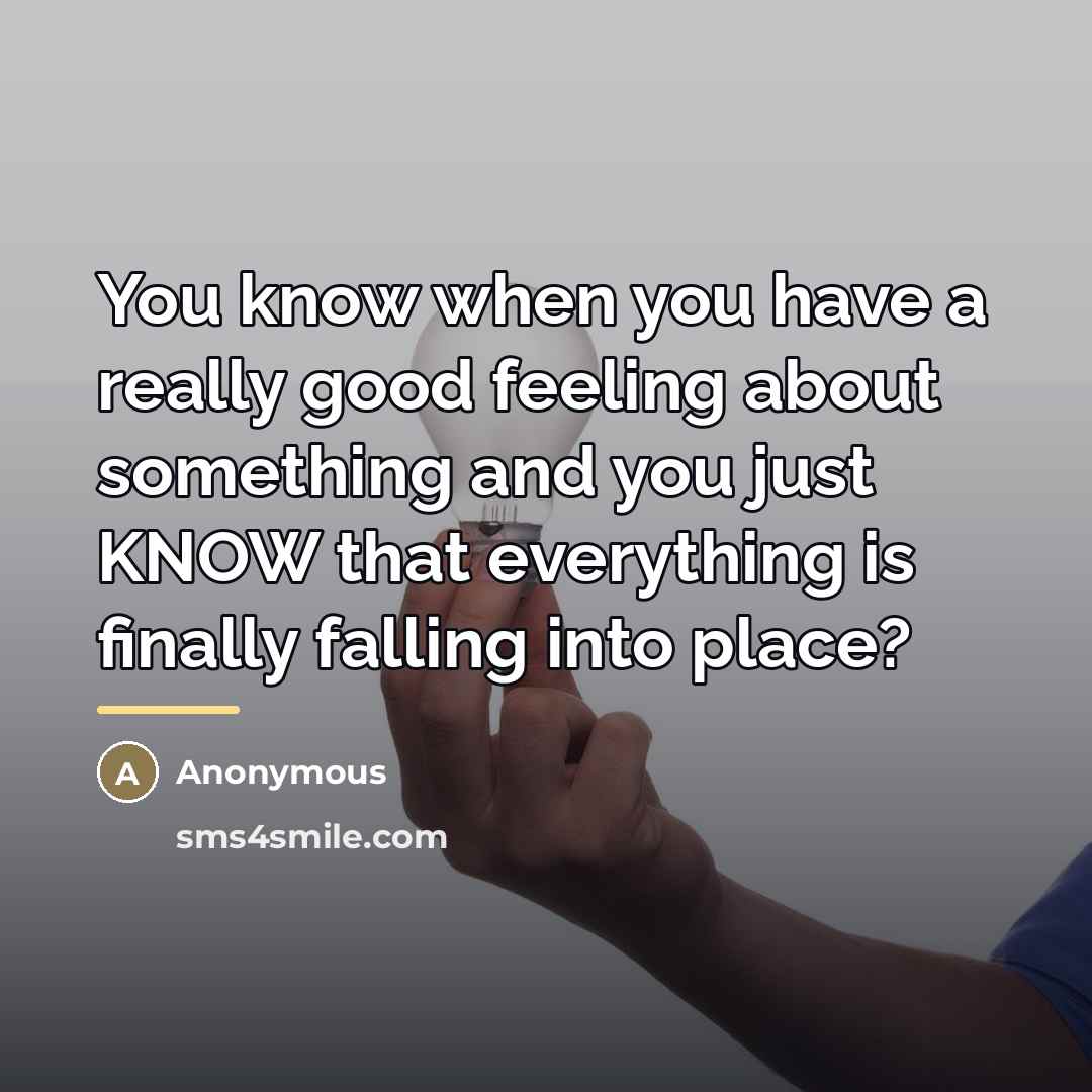 “You know when you have a really good feeling about…” quote by Anonymous