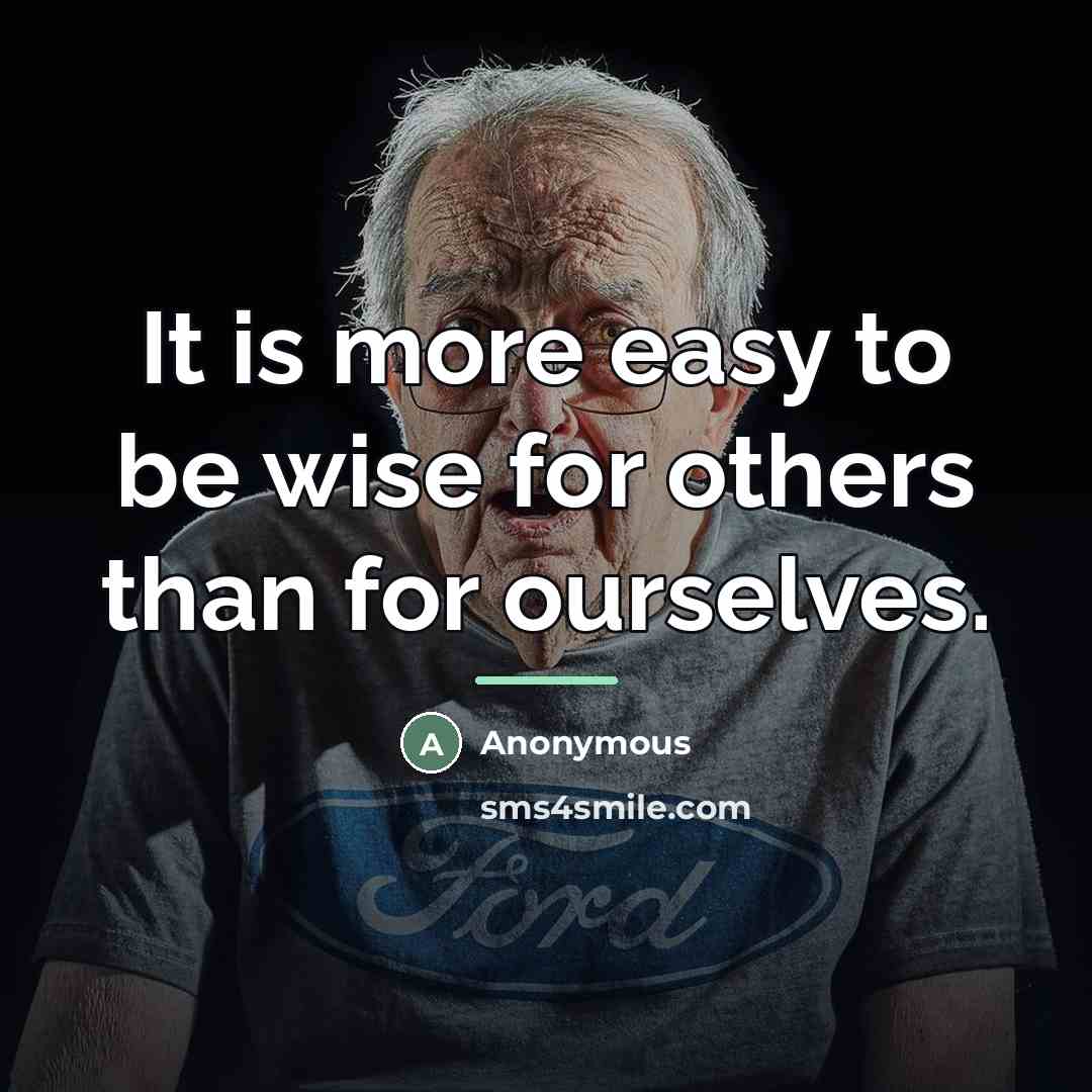 “It is more easy to be wise for others than…” quote by Anonymous