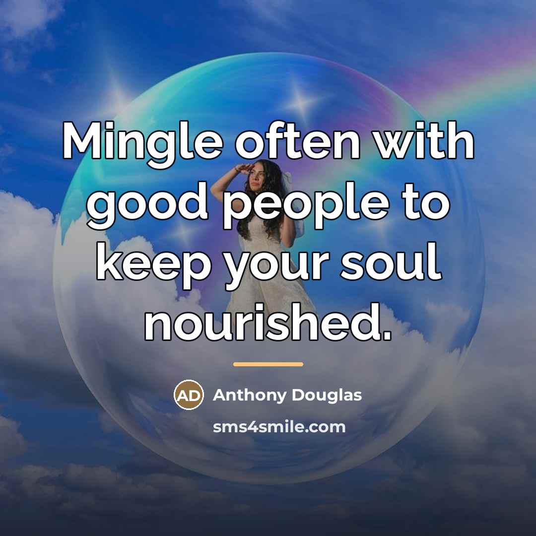“Mingle often with good people to keep your soul nourished.…” quote by Anthony Douglas