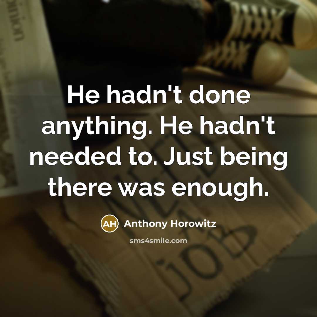 “He hadn't done anything. He hadn't needed to. Just being…” quote by Anthony Horowitz