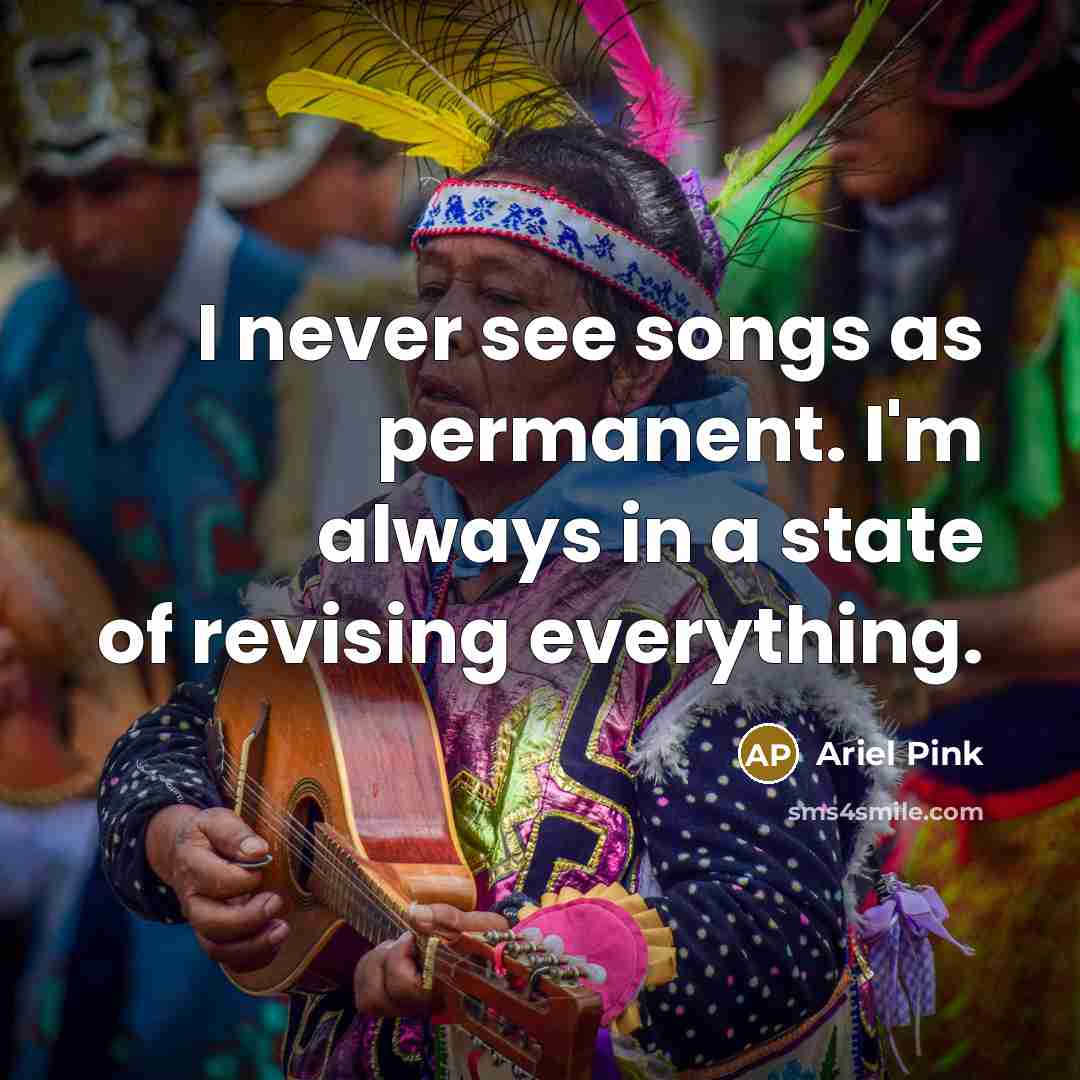 “I never see songs as permanent. I'm always in a…” quote by Ariel Pink