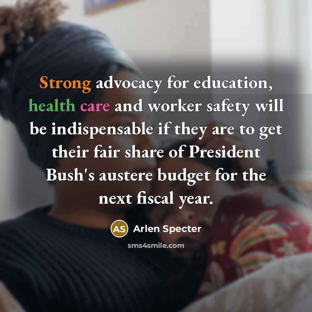 “Strong advocacy for education, health care and worker safety will…” quote by Arlen Specter