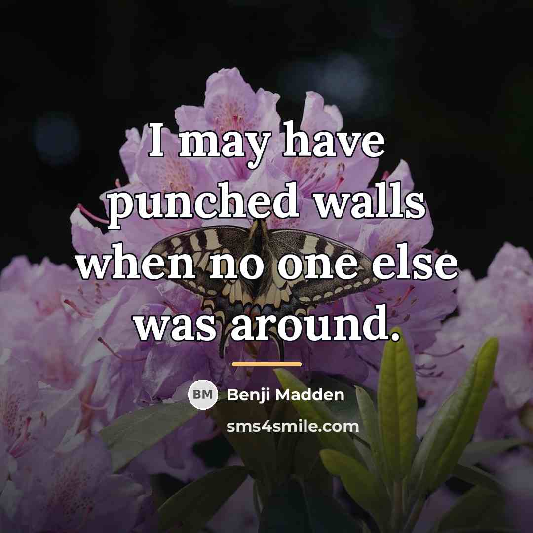 “I may have punched walls when no one else was…” quote by Benji Madden