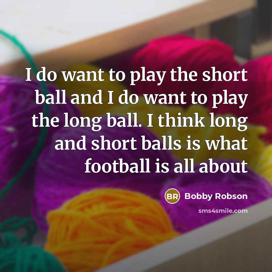 “I do want to play the short ball and I…” quote by Bobby Robson