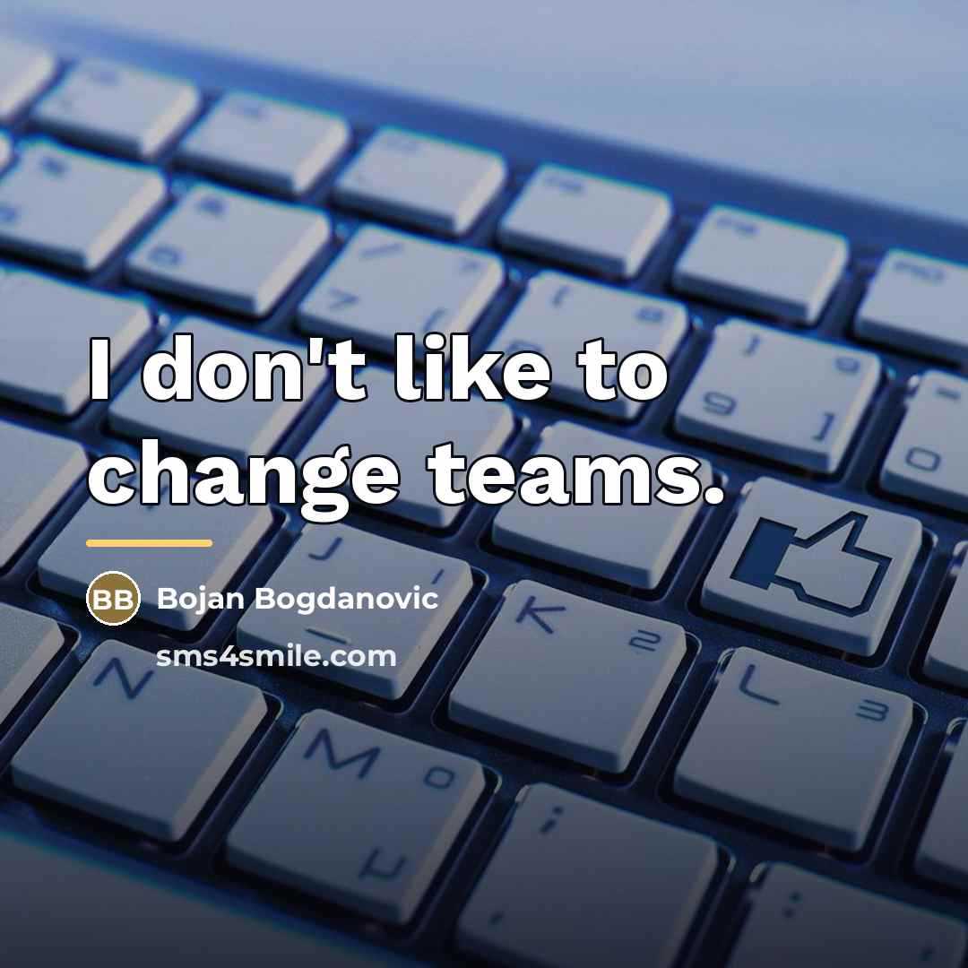 “I don't like to change teams.…” quote by Bojan Bogdanovic