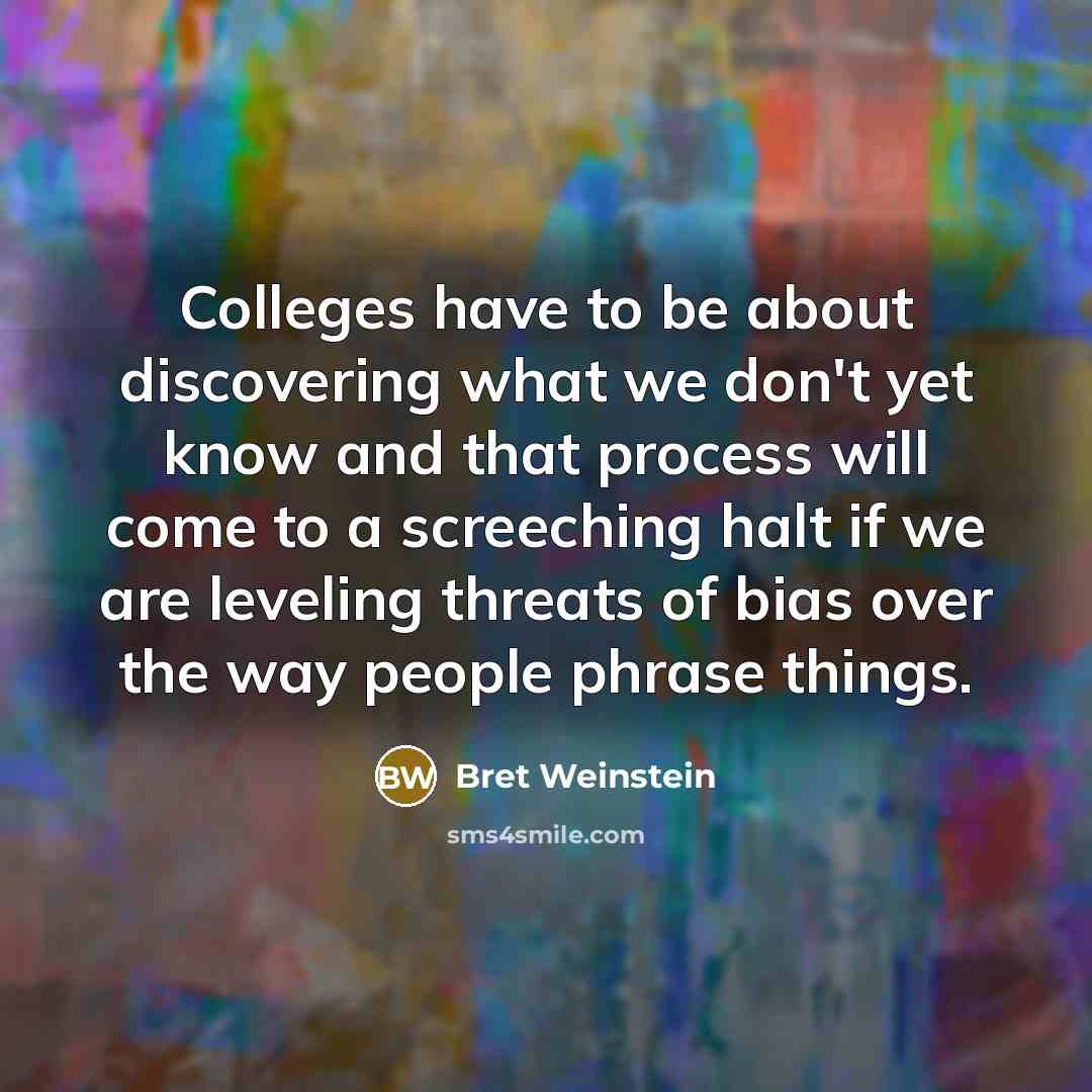 “Colleges have to be about discovering what we don't yet…” quote by Bret Weinstein
