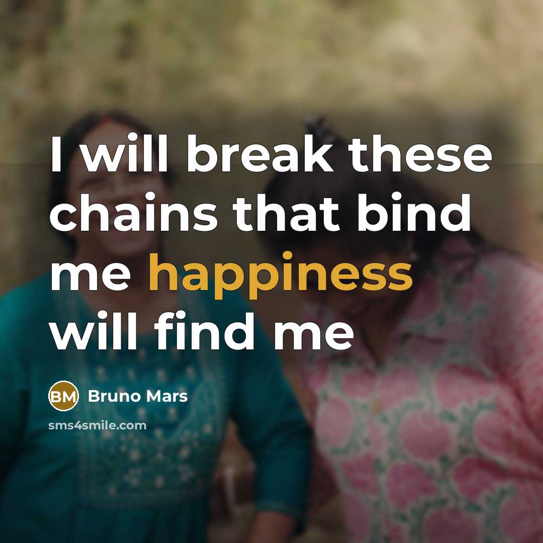 “I will break these chains that bind me happiness will find me” quote by Bruno Mars