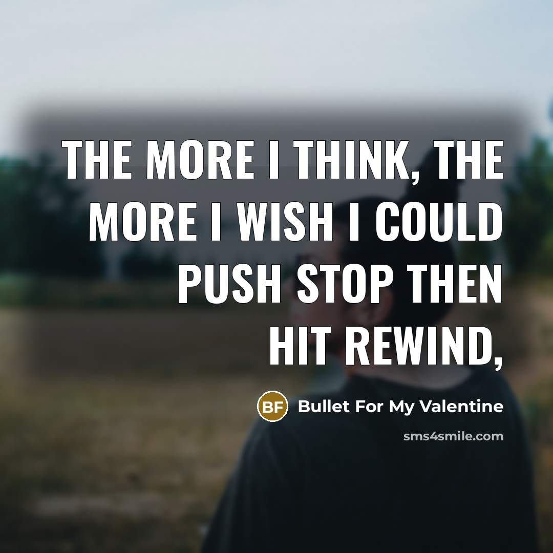 “The more I think, the more I wish I could…” quote by Bullet For My Valentine