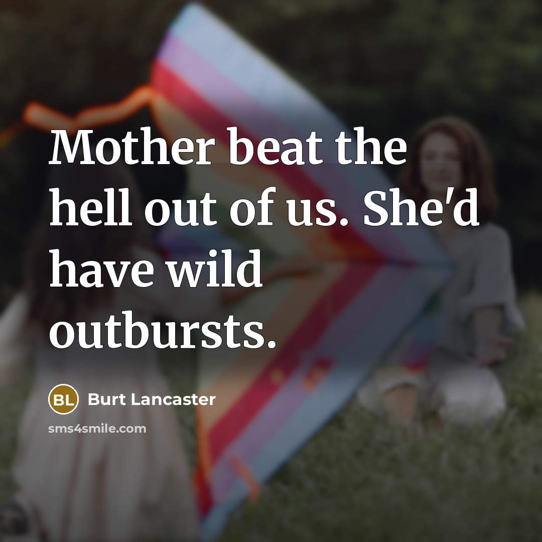 “Mother beat the hell out of us. She'd have wild…” quote by Burt Lancaster