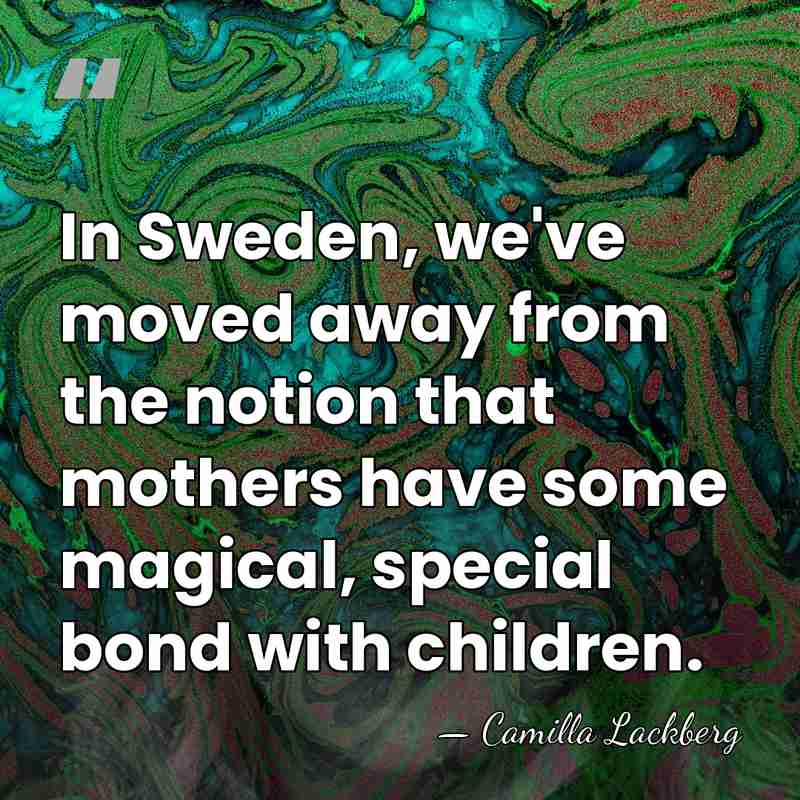 In Sweden, we've moved away from the notion that mothers have some&hellip; - Camilla Lackberg