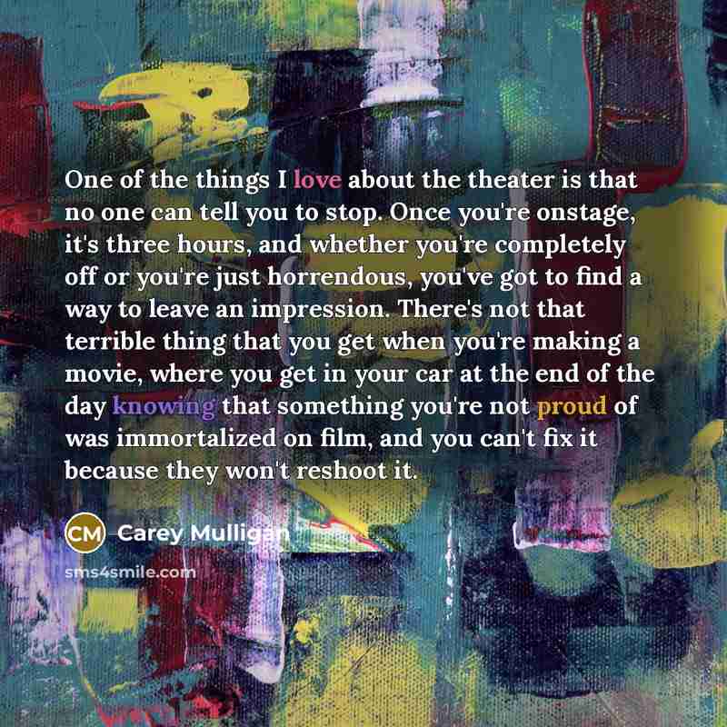 “One of the things I love about the theater is…” quote by Carey Mulligan