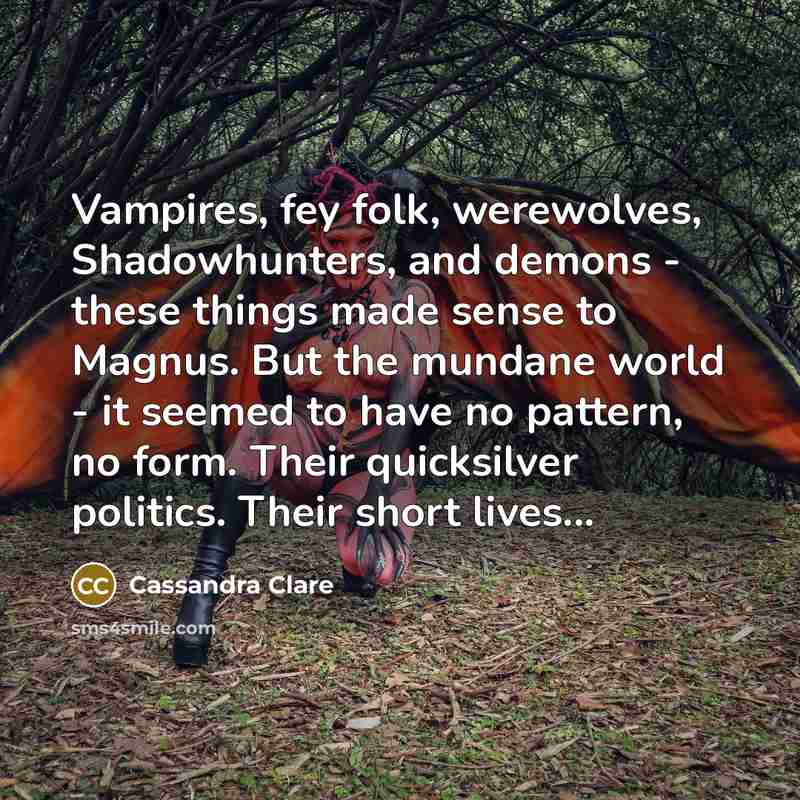 “Vampires, fey folk, werewolves, Shadowhunters, and demons - these things…” quote by Cassandra Clare