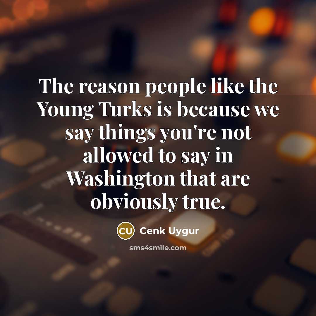 “The reason people like the Young Turks is because we…” quote by Cenk Uygur