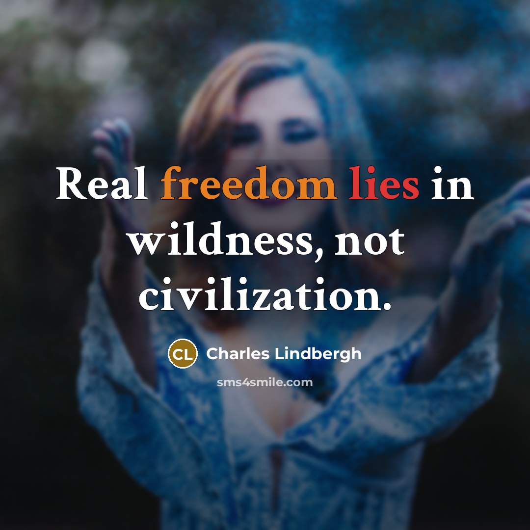 “Real freedom lies in wildness, not civilization.…” quote by Charles Lindbergh
