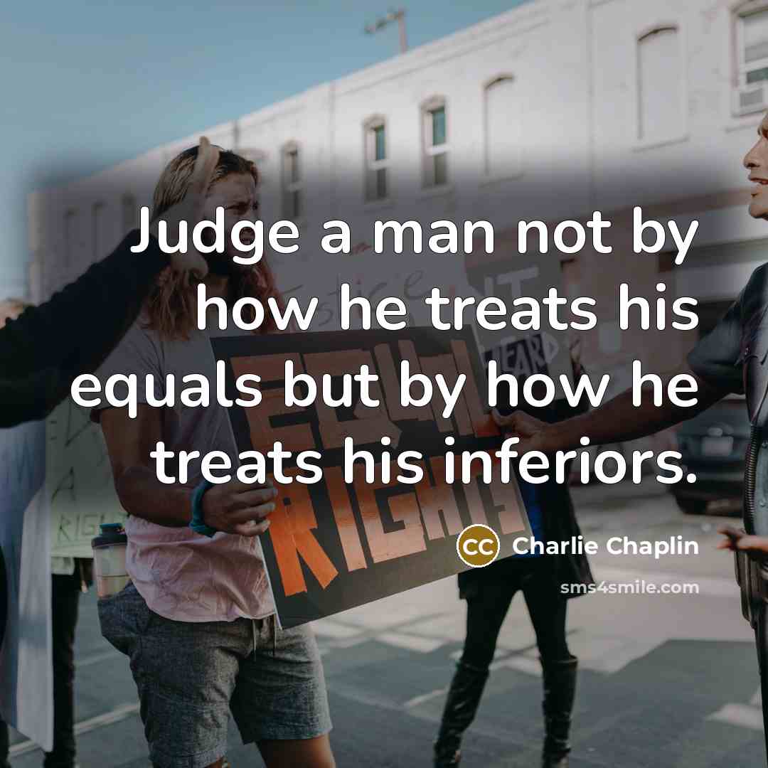 “Judge a man not by how he treats his equals…” quote by Charlie Chaplin