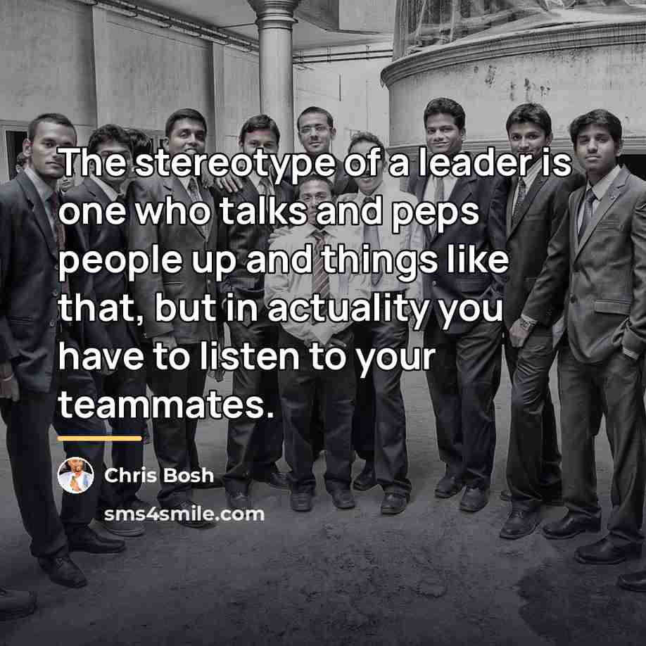 “The stereotype of a leader is one who talks and…” quote by Chris Bosh