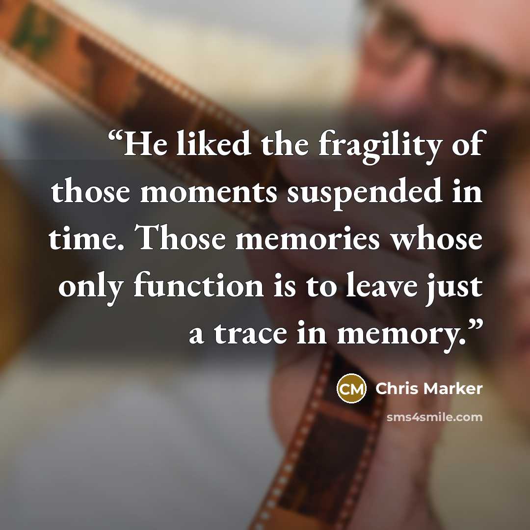 “He liked the fragility of those moments suspended in time. Those memories whose only function is to leave just a trace in memory.” quote by Chris Marker