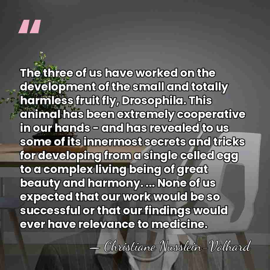 The three of us have worked on the development of the small&hellip; - Christiane Nusslein-Volhard