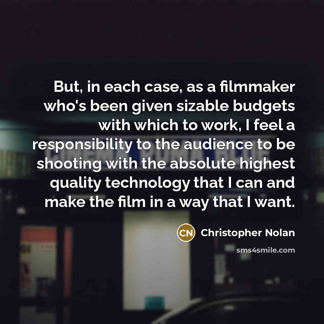 “But, in each case, as a filmmaker who's been given…” quote by Christopher Nolan