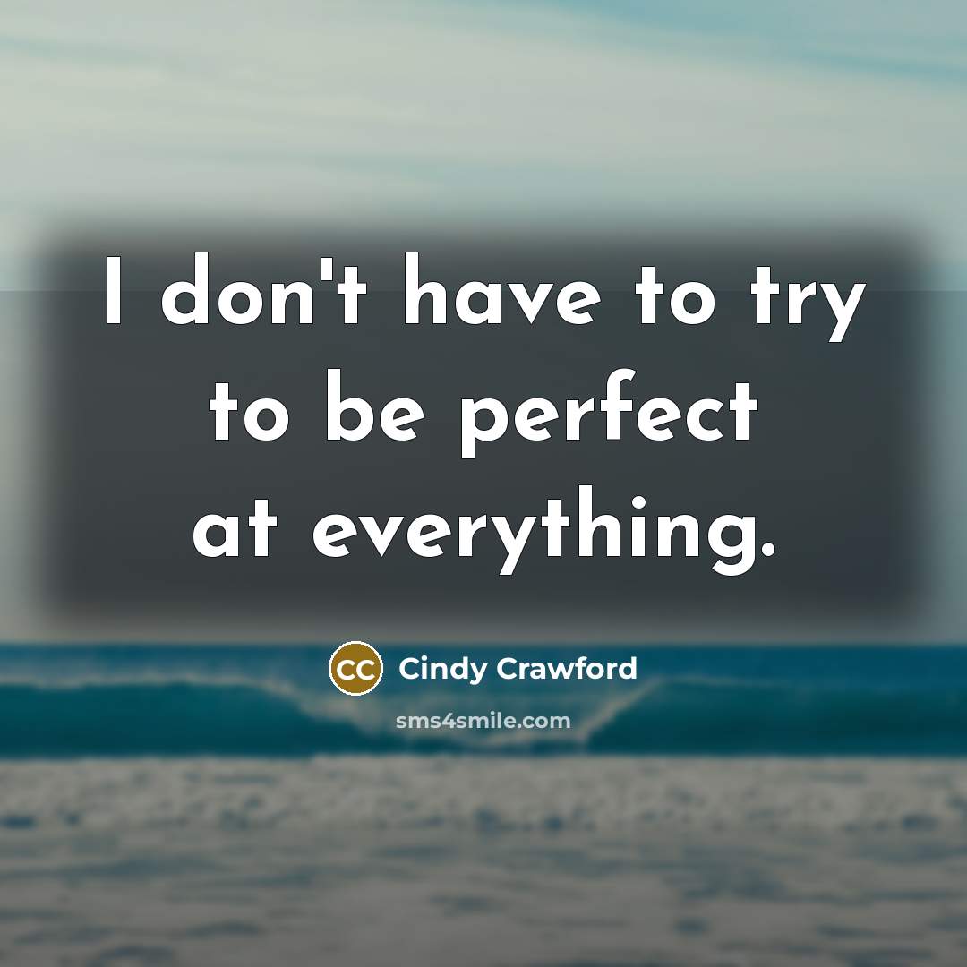 “I don't have to try to be perfect at everything.…” quote by Cindy Crawford