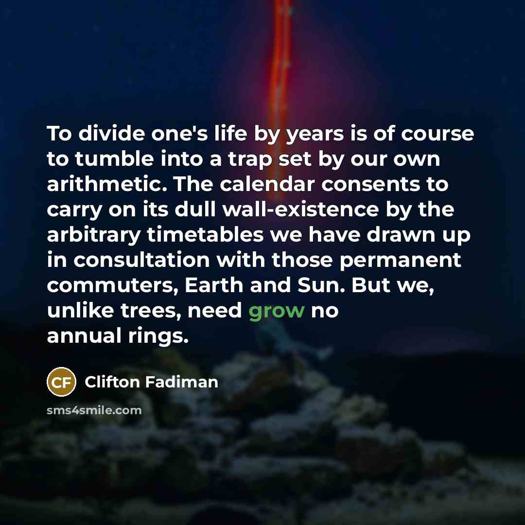 “To divide one's life by years is of course to…” quote by Clifton Fadiman