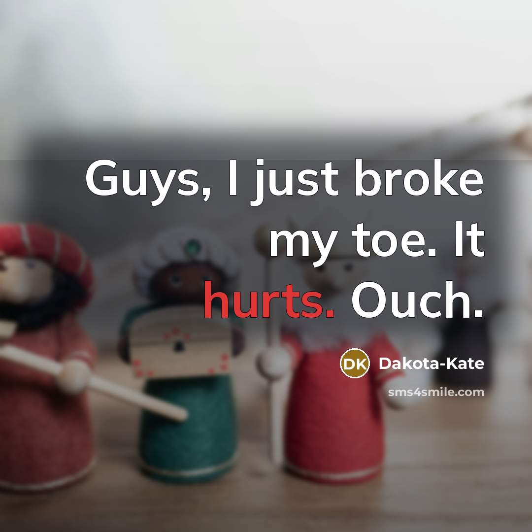 “Guys, I just broke my toe. It hurts. Ouch.” quote by Dakota-Kate