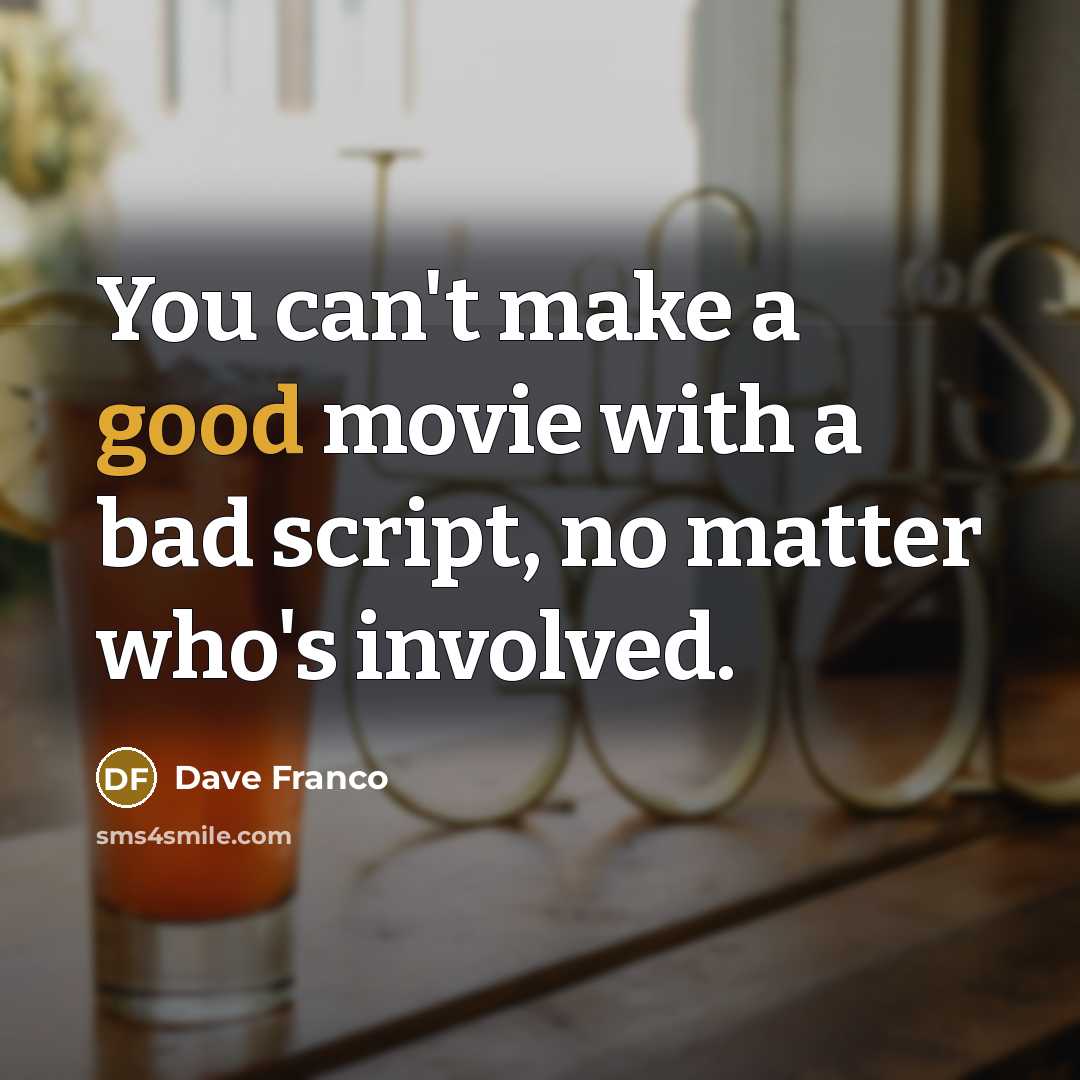 “You can't make a good movie with a bad script,…” quote by Dave Franco