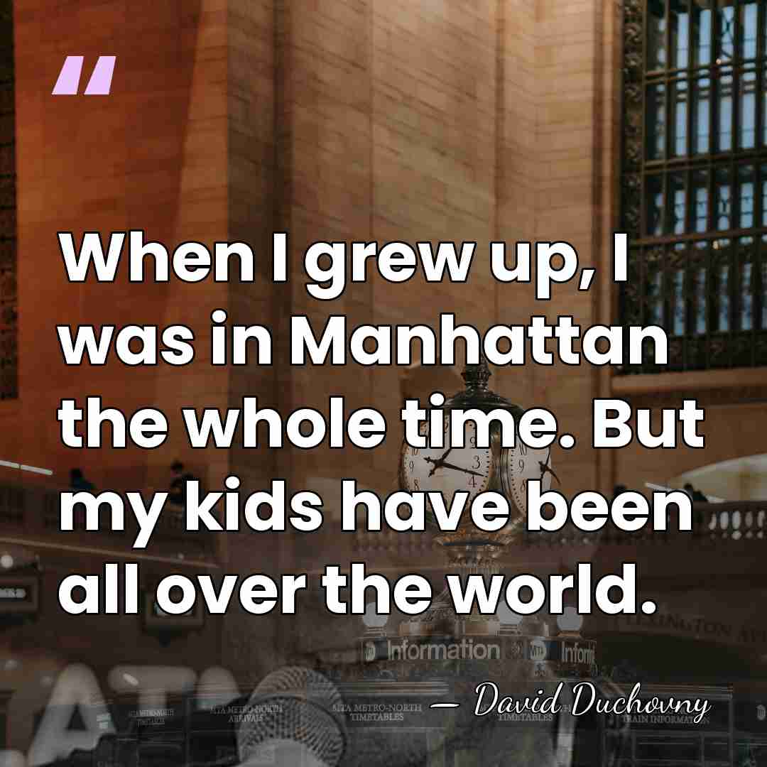 When I grew up, I was in Manhattan the whole time. But&hellip; - David Duchovny