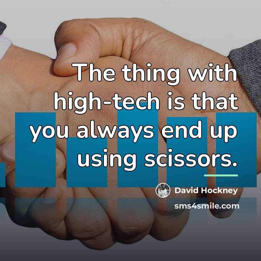 “The thing with high-tech is that you always end up…” quote by David Hockney