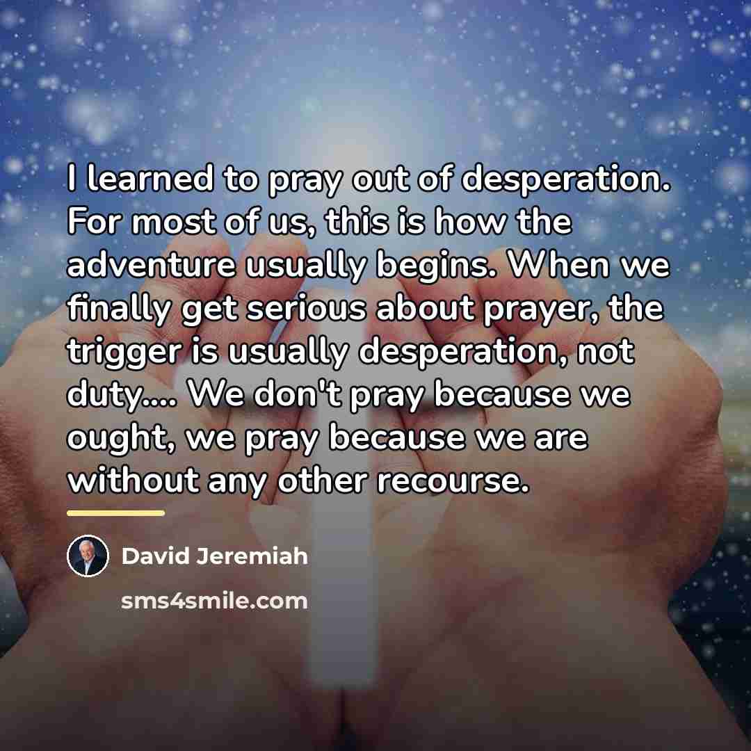 “I learned to pray out of desperation. For most of…” quote by David Jeremiah