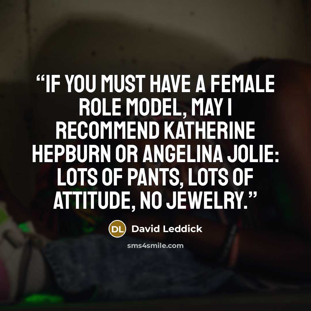 “If you must have a female role model, may I recommend Katherine Hepburn or Angelina Jolie: lots of pants, lots of attitude, no jewelry.” quote by David Leddick