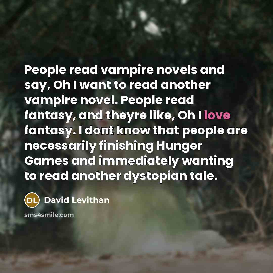 “People read vampire novels and say, Oh I want to…” quote by David Levithan