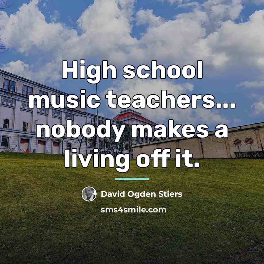“High school music teachers... nobody makes a living off it.…” quote by David Ogden Stiers