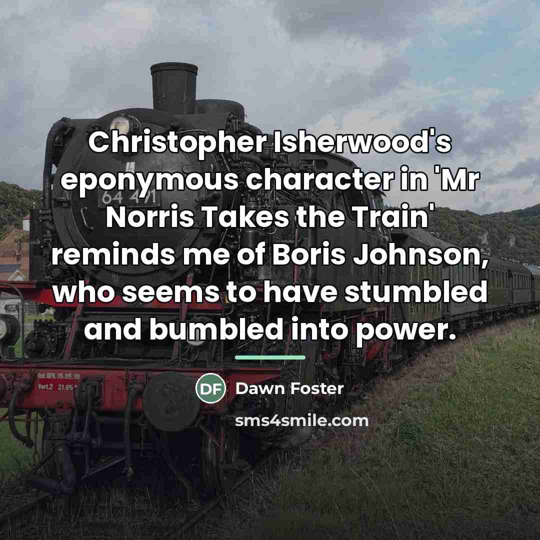 “Christopher Isherwood's eponymous character in 'Mr Norris Takes the Train'…” quote by Dawn Foster