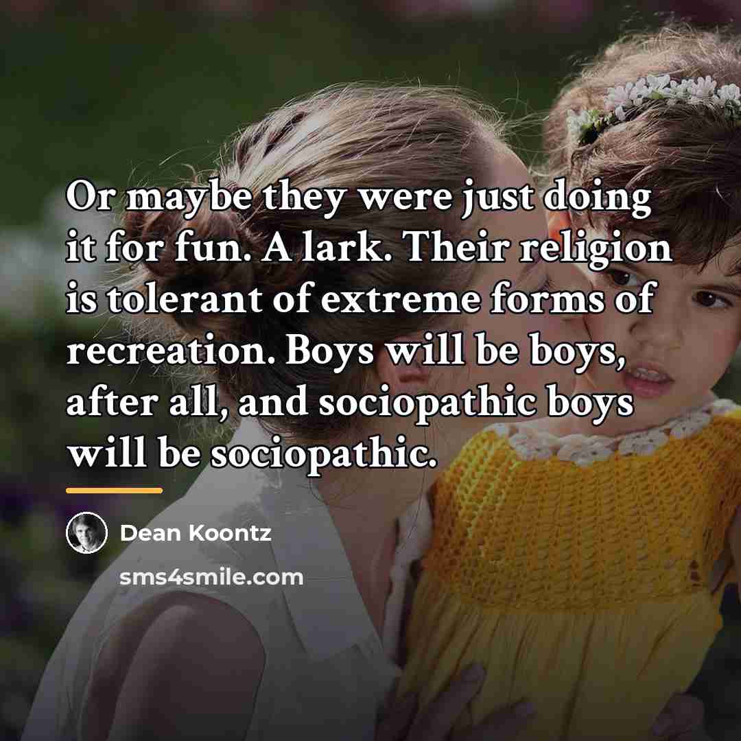 “Or maybe they were just doing it for fun. A…” quote by Dean Koontz