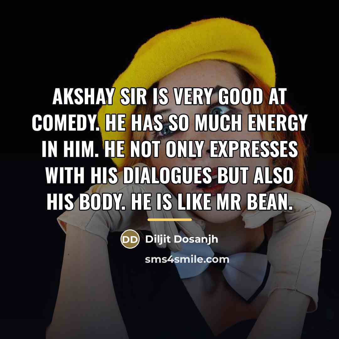 “Akshay sir is very good at comedy. He has so…” quote by Diljit Dosanjh