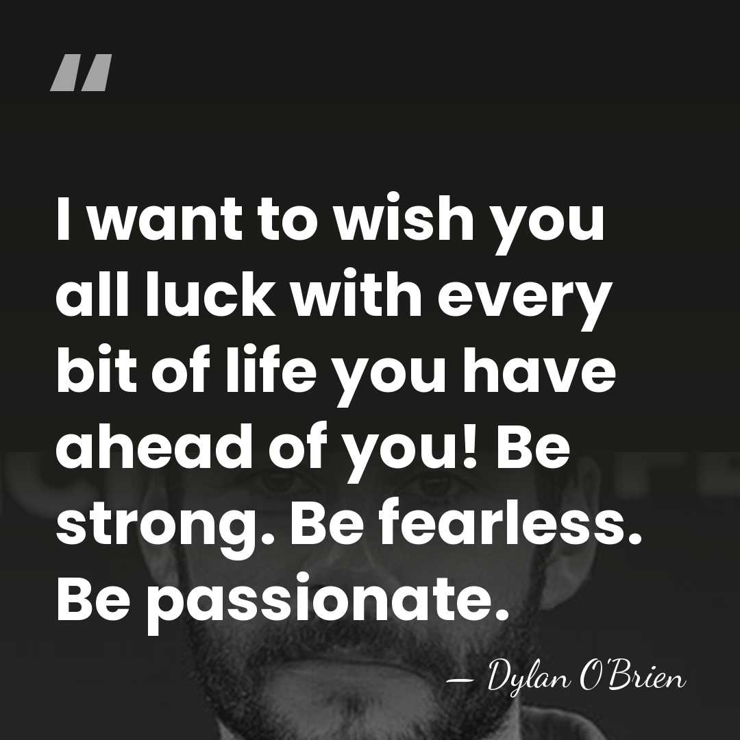 I want to wish you all luck with every bit of life&hellip; - Dylan O'Brien