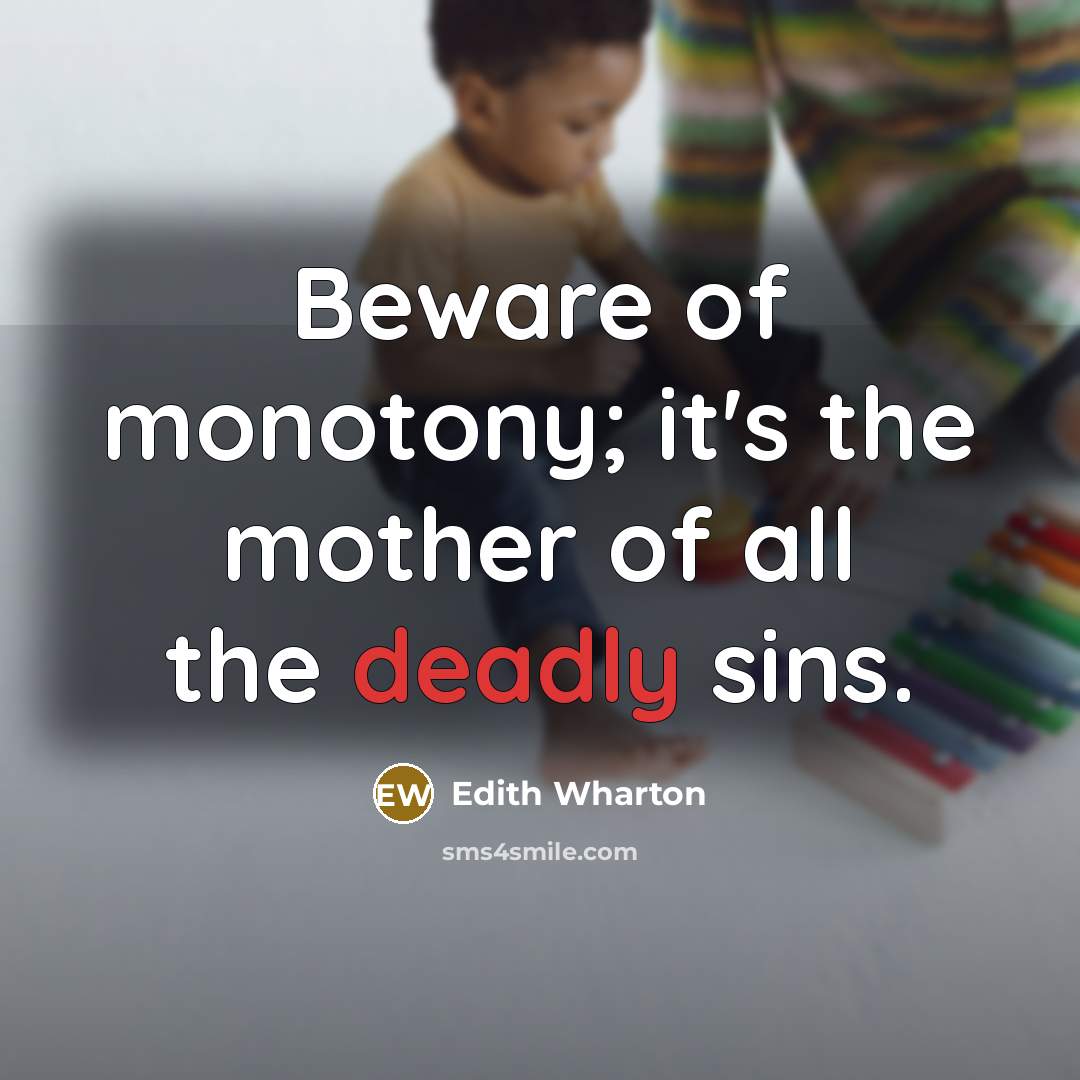 “Beware of monotony; it's the mother of all the deadly…” quote by Edith Wharton