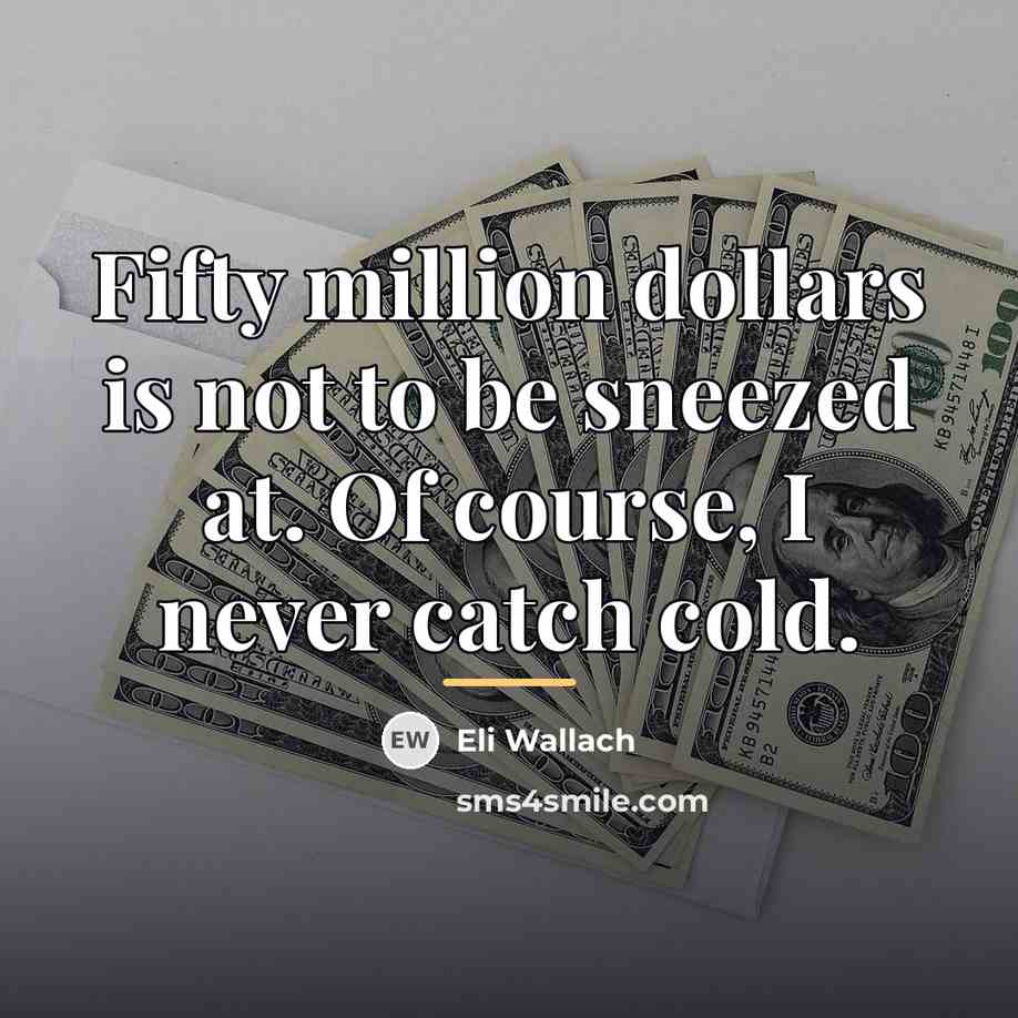 “Fifty million dollars is not to be sneezed at. Of…” quote by Eli Wallach