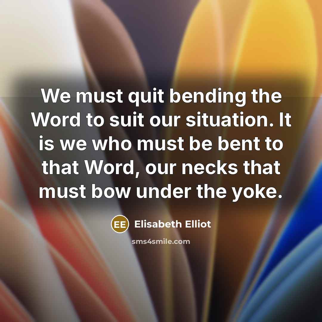 “We must quit bending the Word to suit our situation.…” quote by Elisabeth Elliot