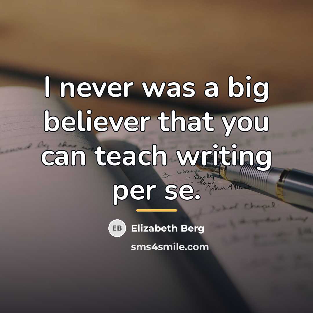 “I never was a big believer that you can teach…” quote by Elizabeth Berg