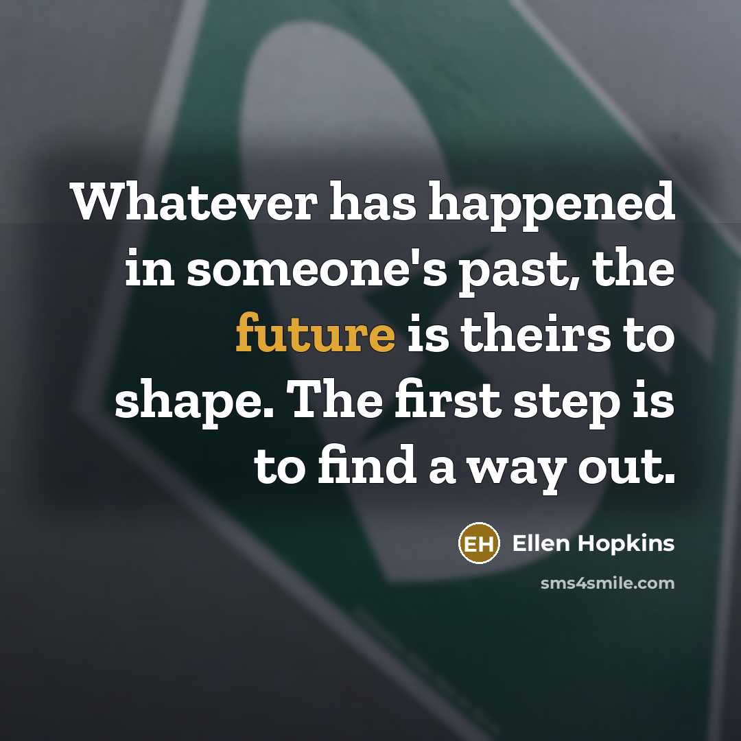 “Whatever has happened in someone's past, the future is theirs…” quote by Ellen Hopkins