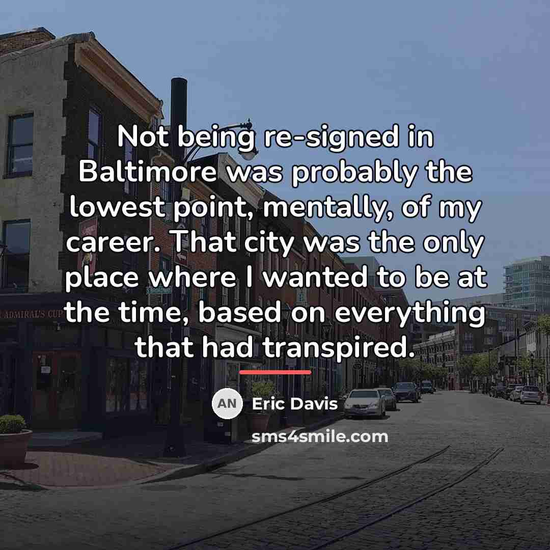 “Not being re-signed in Baltimore was probably the lowest point,…” quote by Eric Davis