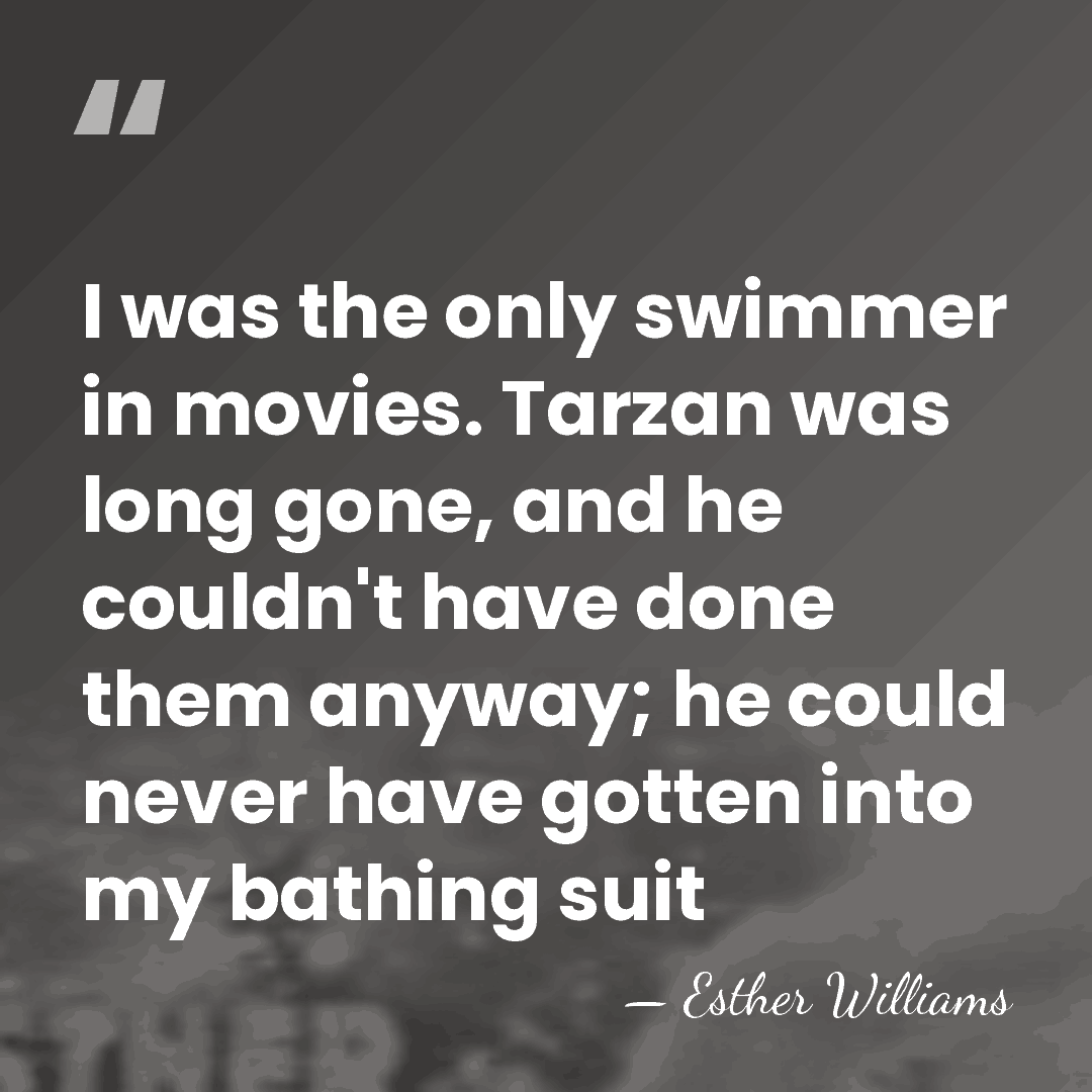 I was the only swimmer in movies. Tarzan was long gone, and&hellip; - Esther Williams
