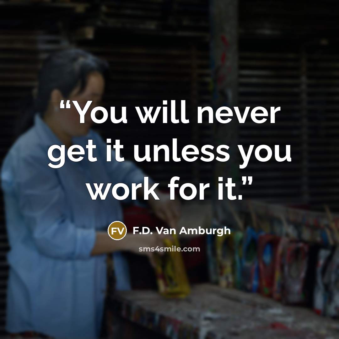 “You will never get it unless you work for it.” quote by F.D. Van Amburgh