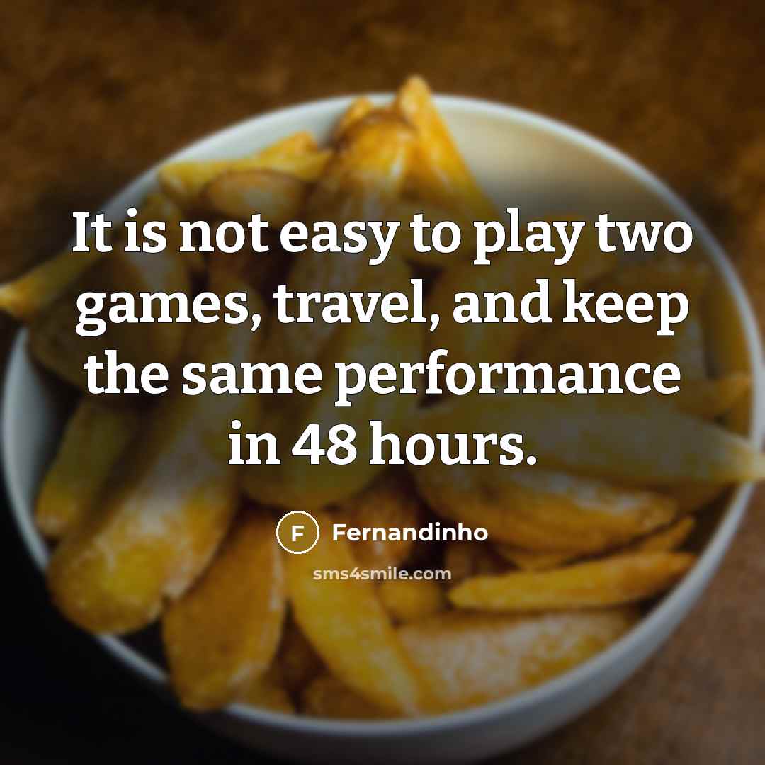 “It is not easy to play two games, travel, and…” quote by Fernandinho